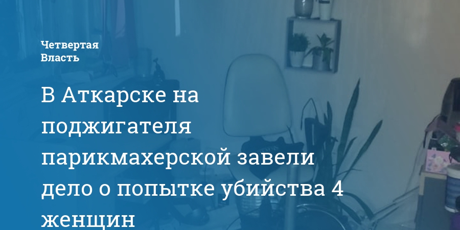 В Аткарске на поджигателя парикмахерской завели дело о попытке убийства